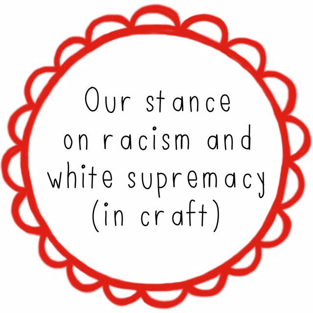 Our stance on racism and white supremacy (in craft)